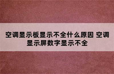 空调显示板显示不全什么原因 空调显示屏数字显示不全